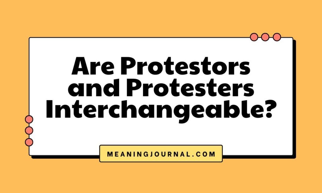 Are Protestors and Protesters Interchangeable