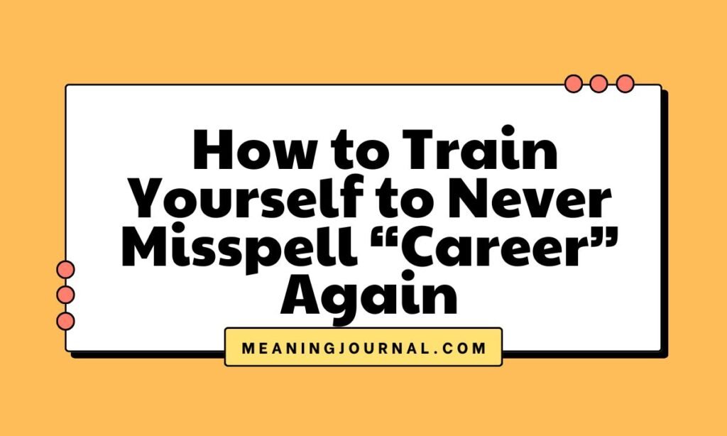 How to Train Yourself to Never Misspell “Career” Again