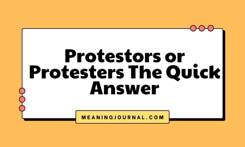 Protestors or Protesters The Quick Answer