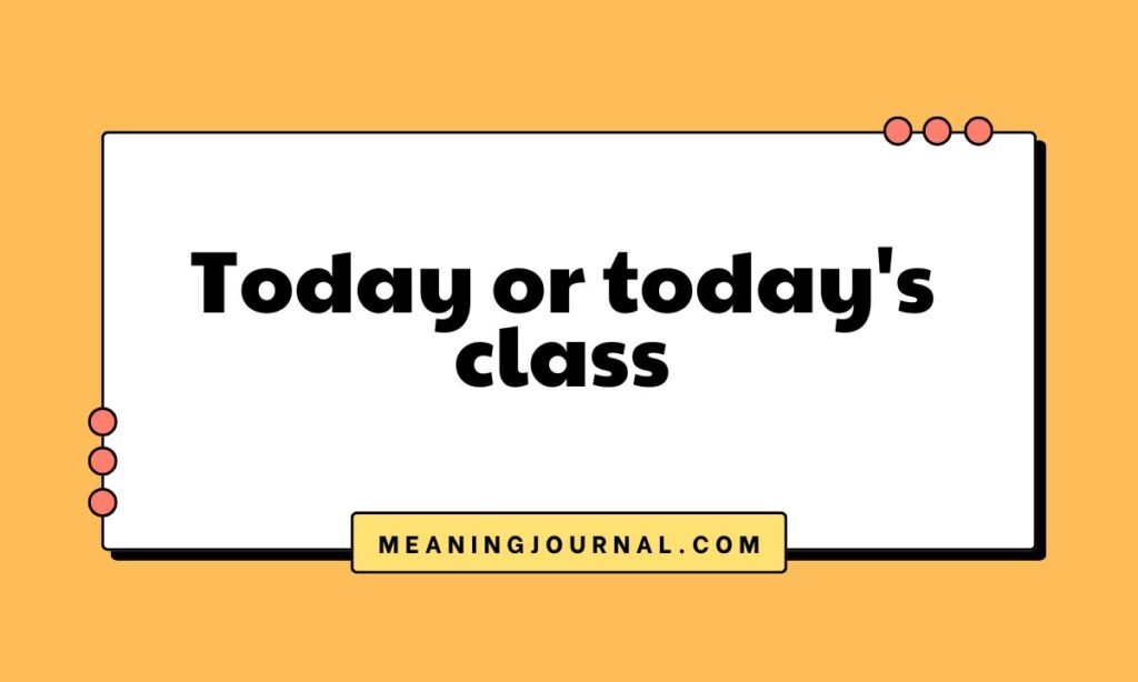 Today or today's class