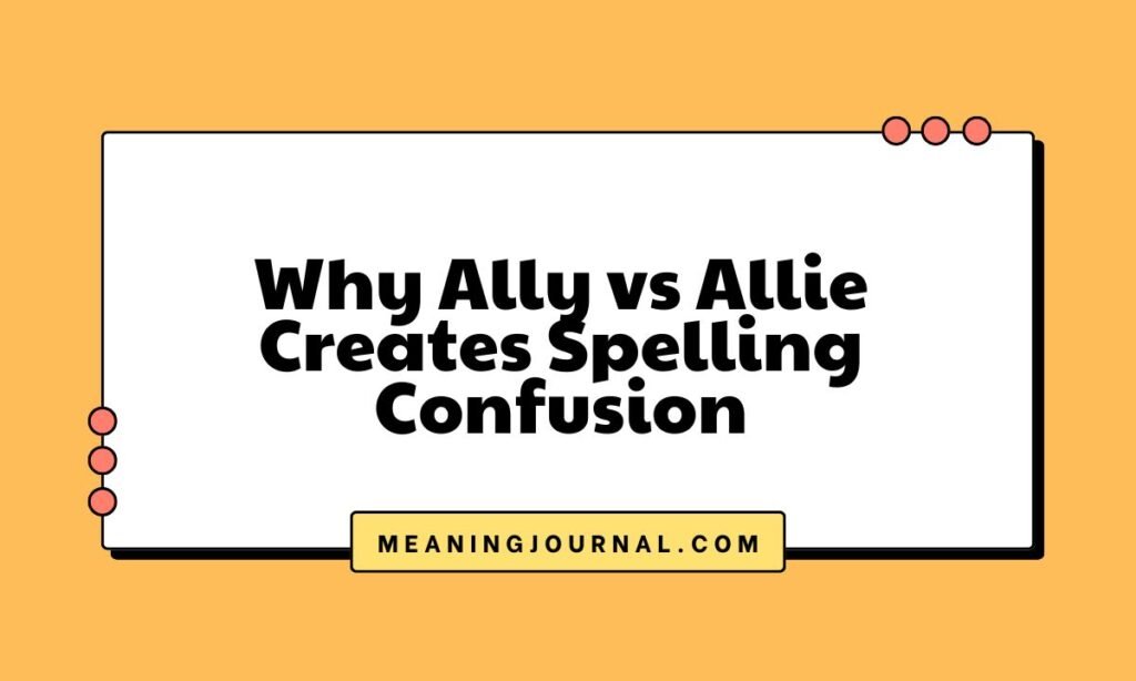 Why Ally vs Allie Creates Spelling Confusion